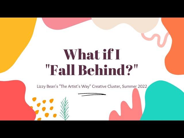 What if I Fall Behind? | "The Artist's Way" Creative Cluster Summer 2022 with Lizzy Bean