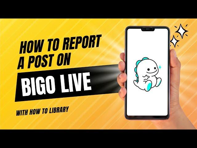 How To Report A Post On Bigo Live - Quick And Easy!