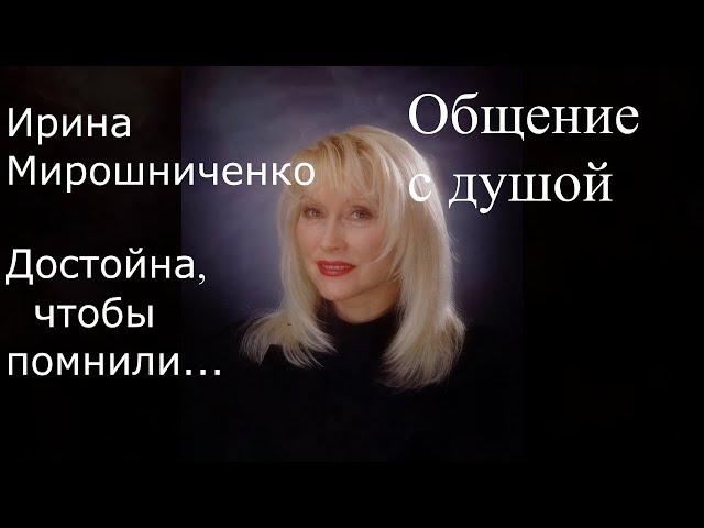 Ирина Мирошниченко. Общение с душой. Достойна, чтобы помнили...  #ИринаМирошниченко