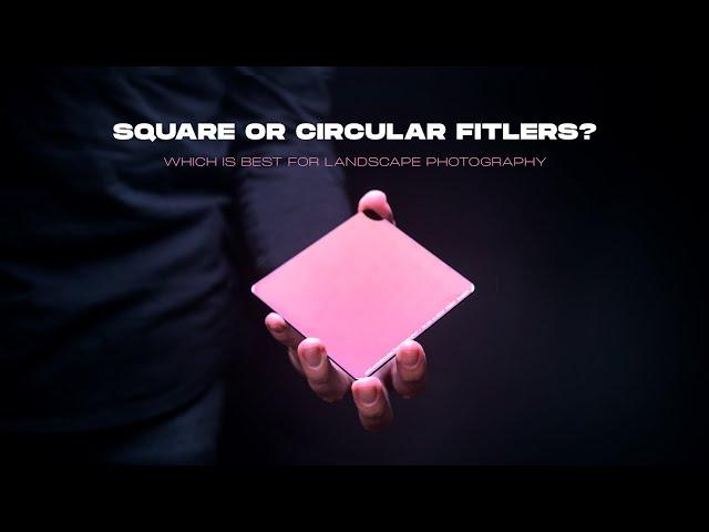 Square or Circular Filters? / Which Are Best for Landscape Photography