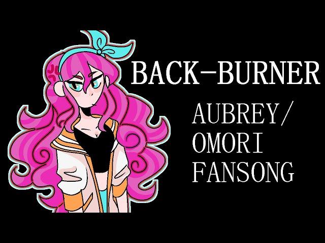 BACK-BURNER (Aubrey/Omori Fansong)