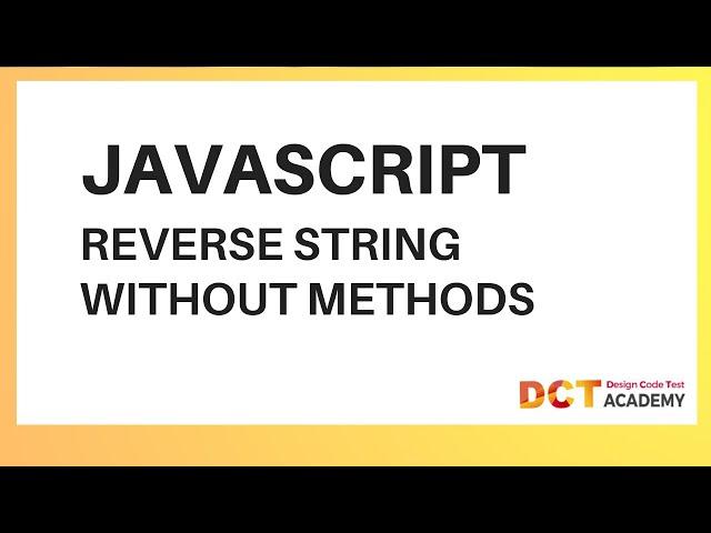 JavaScript | Reverse A String Without Using Any In-built Methods | DCT Academy | Bangalore