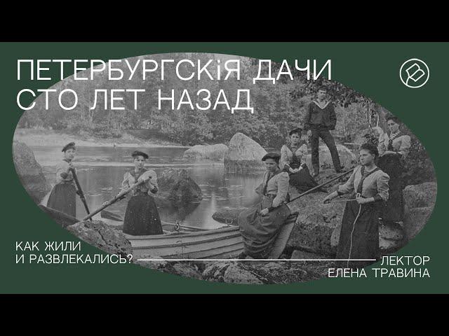 Цикл Елены Травиной «Петербургскiя дачи сто лет назад». Лекция «Как жили и развлекались?»