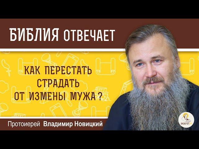 Как перестать страдать от измены мужа?  Библия отвечает.  Протоиерей Владимир Новицкий