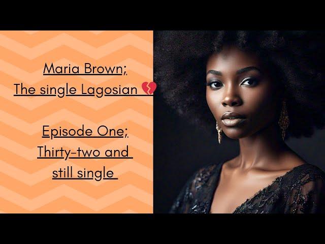 Maria Brown; The single Lagosian           Episode one; Thirty and still single.