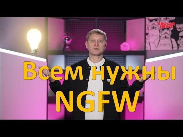 Всем нужен межсетевой экран нового поколения (Next-Generation Firewall). А что это?