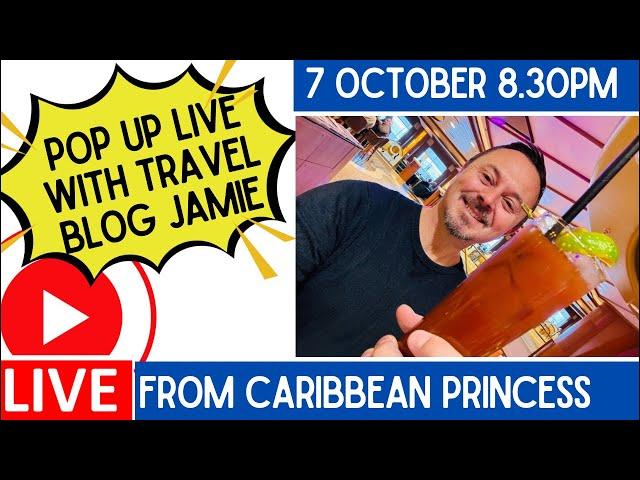 Pop Up LIVE from Caribbean Princess with Travel Blog Jamie - 7 Oct 8.30pm