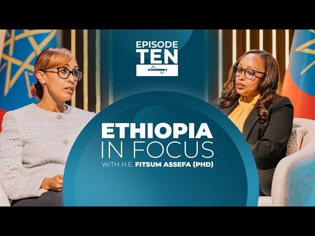 LIMITED SERIES FINALE EPISODE TEN - 'ETHIOPIA IN FOCUS' WITH DR. FITSUM ASSEFA