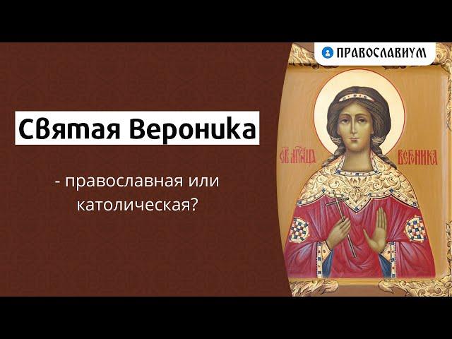 Святая Вероника — православная или католическая?