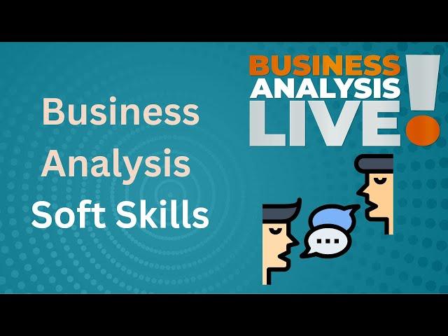 Top 7 Soft Skills for a Business Analyst - Business Analysis Live!