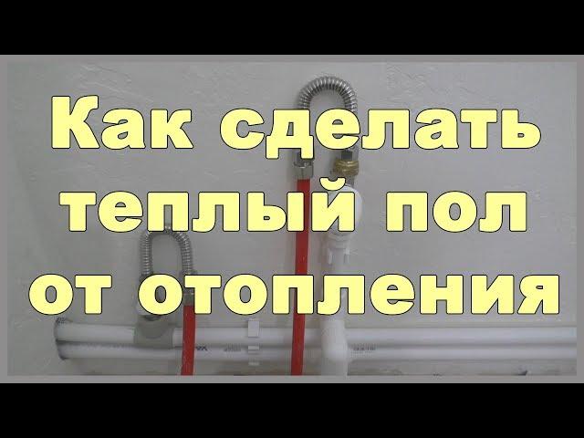 Как сделать теплый пол от отопления? Подключаю теплый пол к системе отопления без коллектора