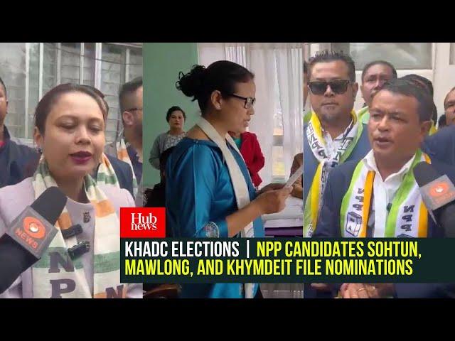 KHADC ELECTIONS | NPP Candidates Sohtun, Mawlong, and Khymdeit File Nominations