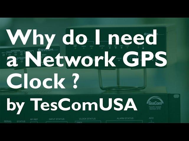 Why do I need a Network GPS Clock? by TesComUSA