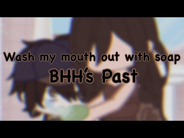 Better wash my mouth out with soap.||BHH’s past.||Bad angst.|| MY AU