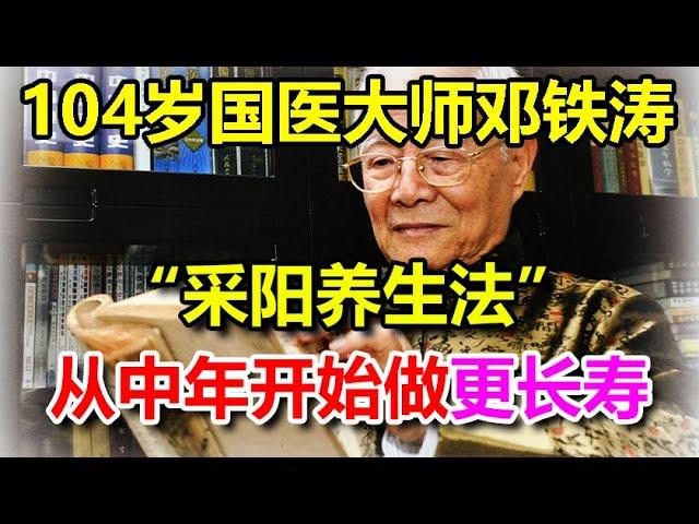 104岁国医大师邓铁涛“采阳养生法”：从中年开始做更长寿，老年人更要抓紧时间学会丨李医生谈健康【中医养生】