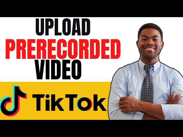 How To Upload A Prerecorded Video To Tiktok