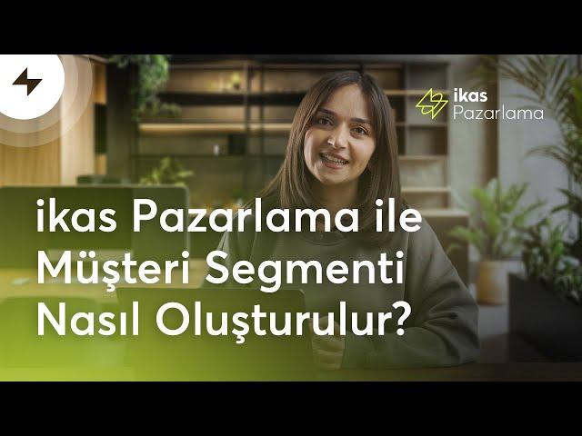 ikas Pazarlama ile Müşteri Segmenti Nasıl Oluşturulur?ikas Rehberi