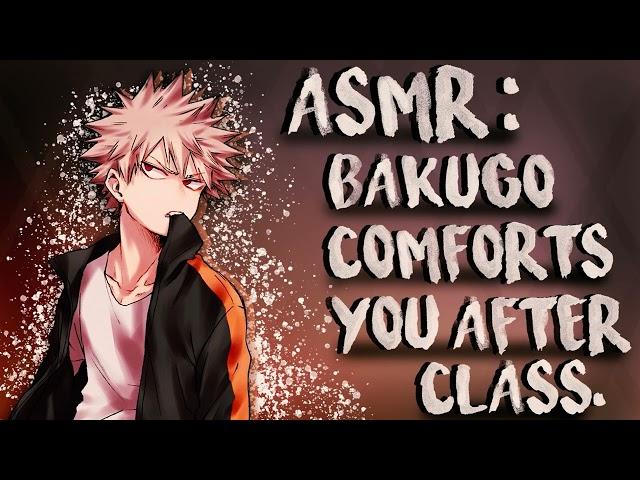 ASMR: Bakugo Comforts you After Class.