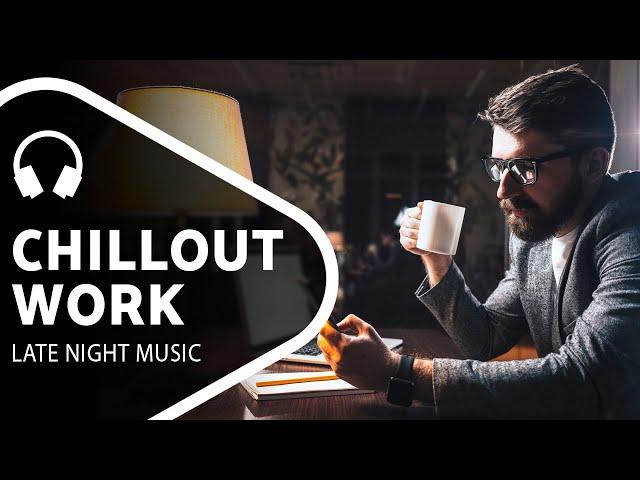 Chillout Music — Late Night Work — Chill Mix