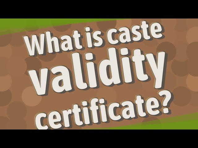 What is caste validity certificate?