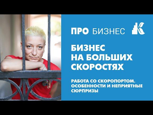 Бизнес на больших скоростях. Работа со скоропортом. Особенности и неприятные сюрпризы.