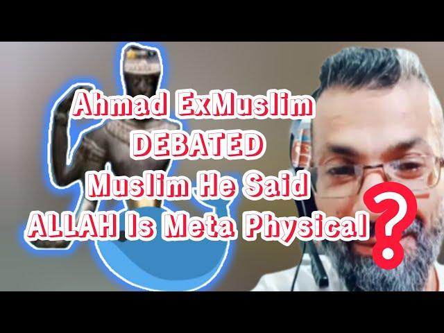 Ahmad ExMuslim DEBATED Muslim He Said ALLAH Is Meta Physical |Educational Purposes