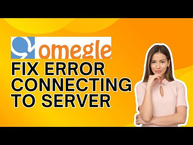 How to Fix Error Connecting to Server on Omegle 2024?