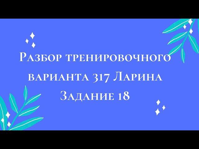 Разбор тренировочного варианта 317 Ларина.  Задание 18.