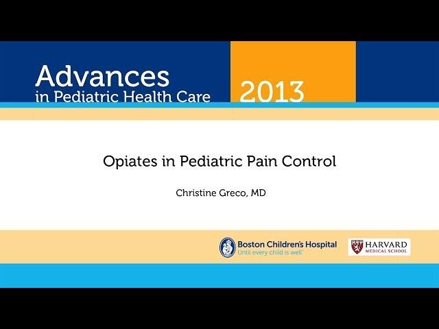 Opiods in Pediatric Pain Control - Christine Greco, MD - Advances in Pediatric Health Care