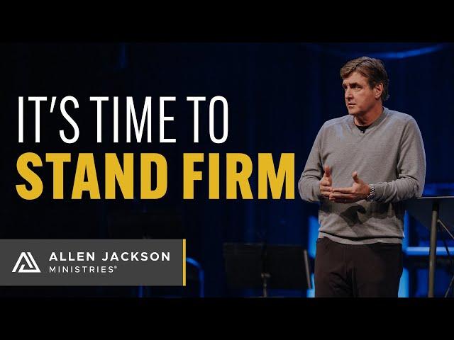 It's Time to Stand Firm | Allen Jackson Ministries