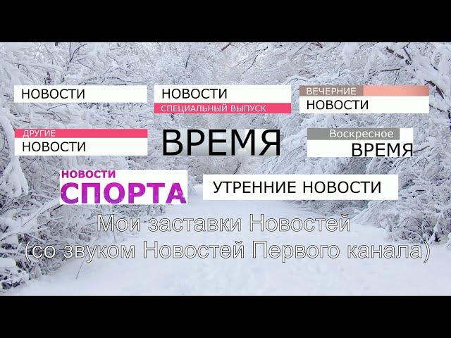 Выпуск №5. Мои заставки: Все заставки Новостей (со звуком Новостей  Первого канала)