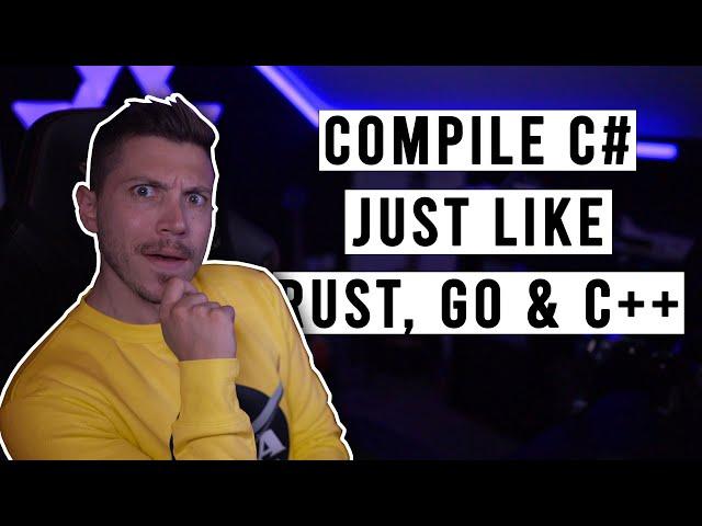 Compiling C# into NATIVE code, just like Go, Rust and C++