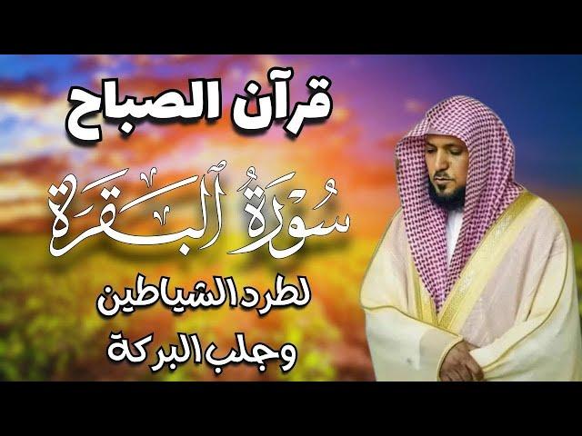 قرآن الصباح | سورة البقرة لحفظ وتحصين المنزل | بصوت الشيخ ماهر المعيقلي  - جودة عالية