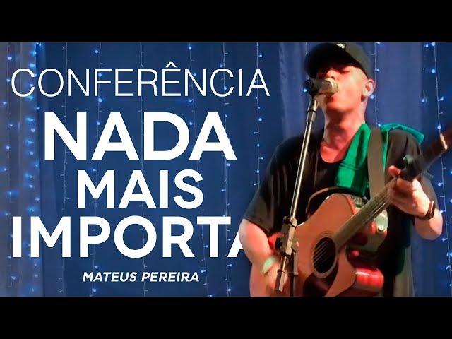 Mateus Pereira - Conferência Nada Mais Importa (Ministração)