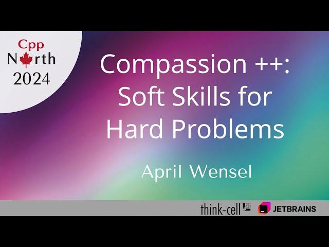 Compassion ++: Soft Skills for Hard Problems - April Wensel