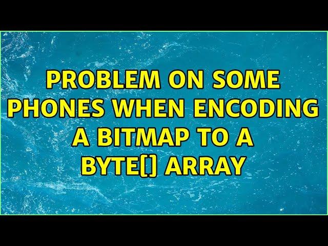 Problem on some phones when encoding a bitmap to a byte[] array (2 Solutions!!)