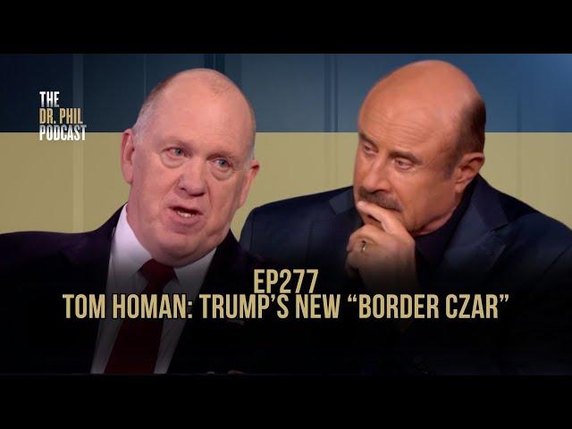 Tom Homan: Trump’s New “Border Czar” | EP277 | The Dr. Phil Podcast