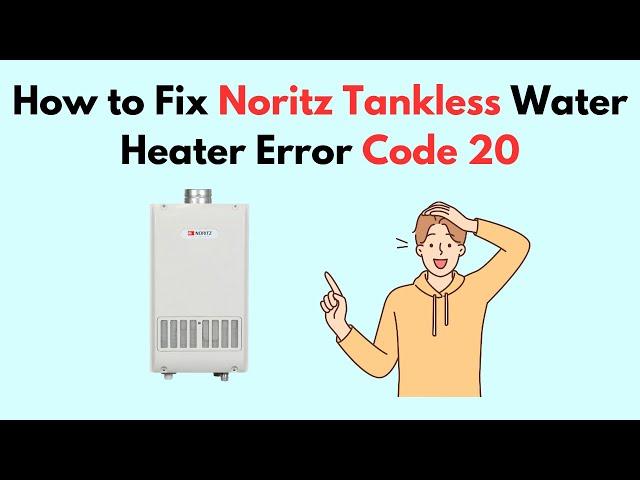 How to Fix Noritz Tankless Water Heater Error Code 20