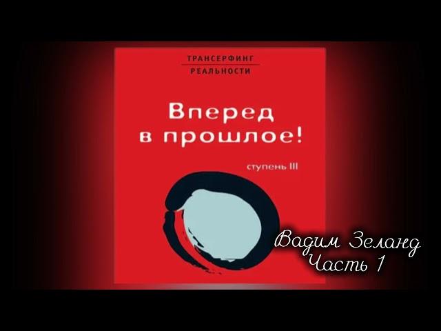 ‼️ТРАНСЕРФИНГ РЕАЛЬНОСТИ .Вперед в прошлое . III Ступень . Часть 1 . Вадим Зеланд