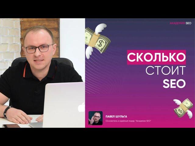 Сколько стоит SEO? Какая цена вашего сайта в ТОПе? - Павел Шульга (Академия SEO)