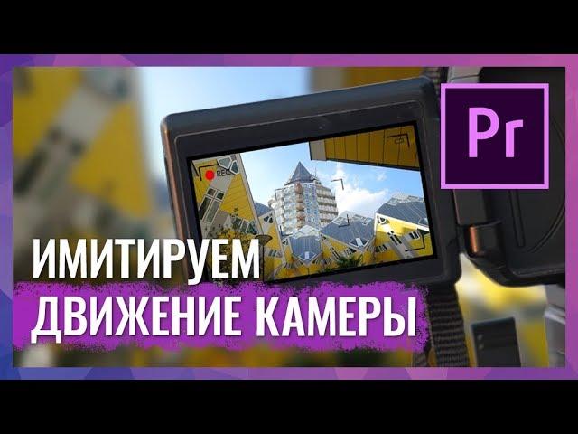 Имитация Движения Камеры в Adobe Premiere Pro. Фейковые Движения Камеры