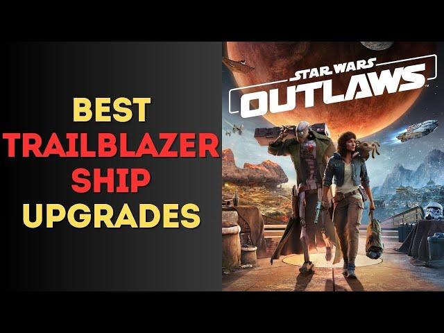 Best Trailblazer Ship Upgrades in Star Wars Outlaws