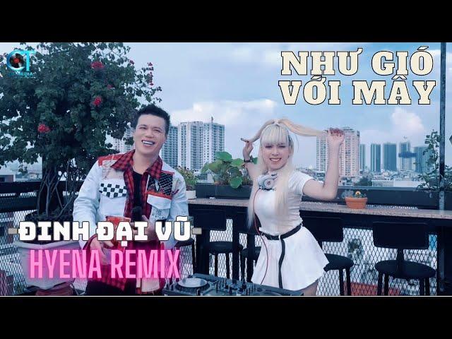 Như Gió Với Mây - Đinh Đại Vũ- DJ Hyena Remix | Và Nếu Như Anh Được Làm Mây Bay