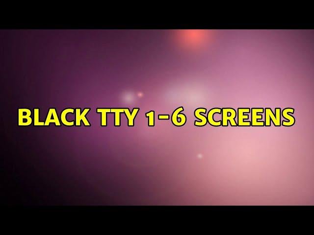 Ubuntu: Black tty 1-6 screens (3 Solutions!!)