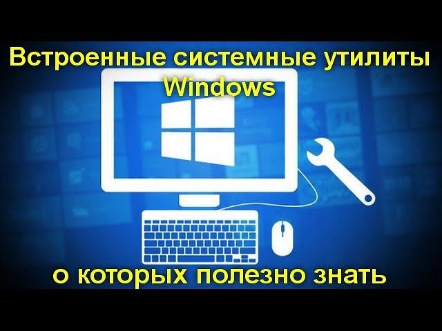 Встроенные системные утилиты Windows, о которых полезно знать