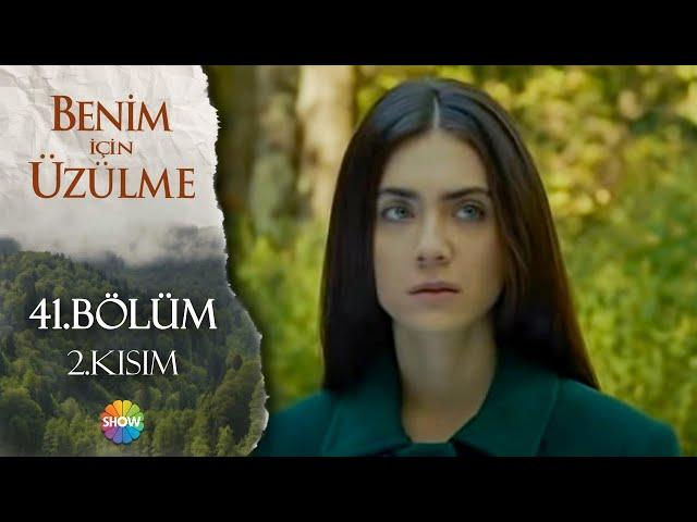 Benim İçin Üzülme 41. Bölüm 2.Kısım