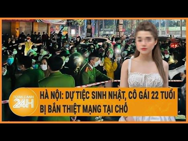 Hà Nội: Dự tiệc sinh nhật, cô gái 22 tuổi bị bắn thiệt mạng tại chỗ