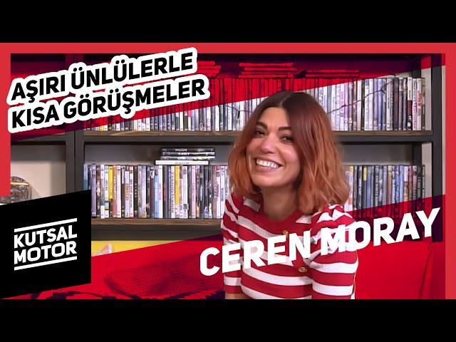 Ceren Moray | Aşırı Ünlülerle Kısa Görüşmeler #18