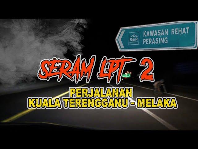 MEREMANGKISAH SERAM LPT 2 (R&R PERASING) : Perjalanan Kuala Terengganu - Melaka