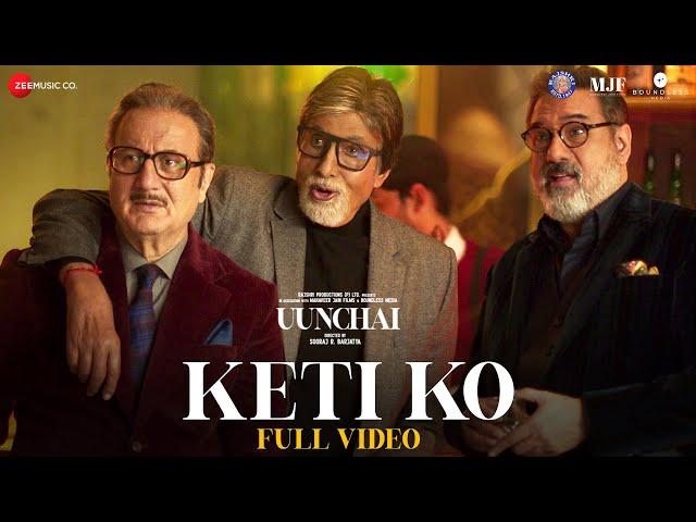 Keti Ko - Full Video | Uunchai | Amitabh Bachchan, Anupam K, Boman I, Danny| Nakash, Amit T, Irshad